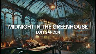 Midnight in the Greenhouse 🌙🌿  Lofi Garden [upl. by Seidel832]