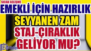 Emekli İçin Hazırlık Seyyanen Zam StajÇıraklık Geliyor mu [upl. by Marala]