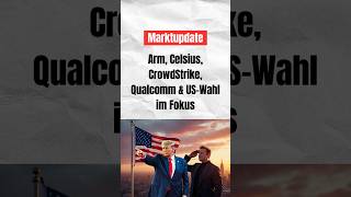 Marktupdate Arm Celsius CrowdStrike Qualcomm amp USWahl im Fokus börse investieren aktien [upl. by Jaimie]