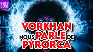 VORKHAN NOUS PARLE DE PYRORCA [upl. by Behl]