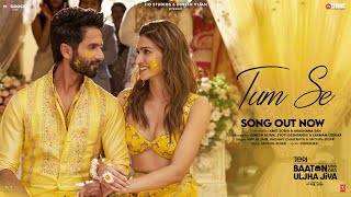 Tum Se Song Shahid Kapoor Kriti Sanon  SachinJigar Raghav Chaitanya Varun Jain Indraneel [upl. by Annair620]