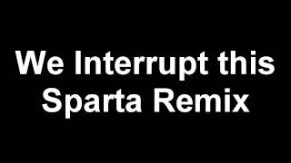 Sparta Remix X We Interrupt This program [upl. by Ottavia]