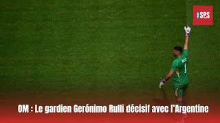 OM  Le gardien Gerónimo Rulli décisif avec l’Argentine [upl. by Kcarb]