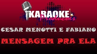 CESAR MENOTTI E FABIANO  MENSAGEM PRA ELA  KARAOKE [upl. by Giannini302]