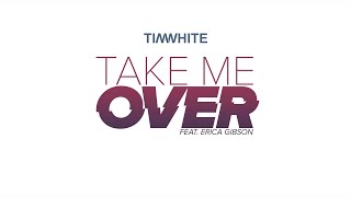 Tim White  Take Me Over Audio ft Erica Gibson [upl. by Viguerie]