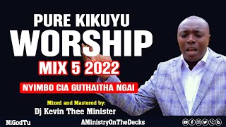 Pure Kikuyu Worship Mix 5 2022Dj Kevin Thee Minister Latest kikuyu mix [upl. by Malinde]