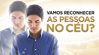 VAMOS RECONHECER nossos FAMILIARES e AMIGOS no CÉU [upl. by Garett]