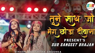 तुने साथ जो मेरा छोड़ा दीवाना तेरा मर जायेगा  Tune Sath Jo Mera Chhoda  Adhishta Anushka Bhajan [upl. by Stephine712]