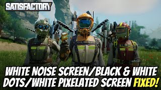 Fix Satisfactory White Noise ScreenBlack amp White DotsWhite Pixelated Screen [upl. by Aliac]