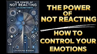 The Power of Not Reacting How to Control Your Emotions Audiobook [upl. by Aseretairam]