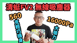 560克輕巧機身、16000Pa 大吸力！清蜓 FV2 無線吸塵器 開箱 [upl. by Bum]