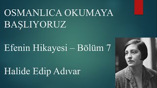 Osmanlıca Efenin Hikâyesi 7 Bölüm Halide Edip Adıvar Osmanlı Türkçesi Okuma Dersi [upl. by Sixel845]