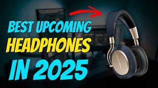 Top 10 Upcoming Headphones of 2025 [upl. by Sholley840]