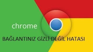 Google Chrome Bağlantınız Gizli Değil Hatası Çözümü \u00100 İşe Yarıyor [upl. by Choo]