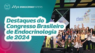 Destaques do Congresso Brasileiro de Endocrinologia de 2024 [upl. by Nifled]