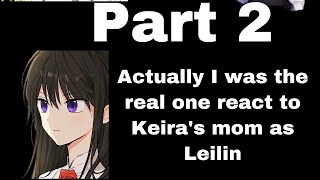 Actually I was the real one react to Keira’s mom as Leilin part 2 [upl. by Acirfa974]