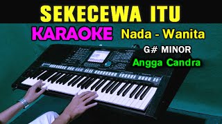 SEKECEWA ITU  Angga Candra  KARAOKE Nada Wanita [upl. by Yssac]