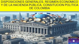 DISPOSICIONES GENERALES REGIMEN ECONOMICO Y DE LA HACIENDA PUBLICA CONSITUCION POLITICA DE COLOMB [upl. by Eitten976]