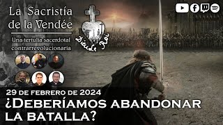 ¿Deberíamos abandonar la batalla  La Sacristía de La Vendée 29022024 [upl. by Gemini]