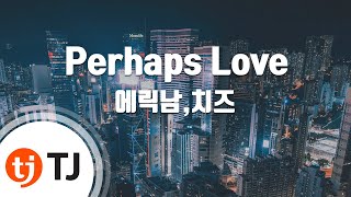 TJ노래방 Perhaps Love  에릭남치즈  TJ Karaoke [upl. by Recha]