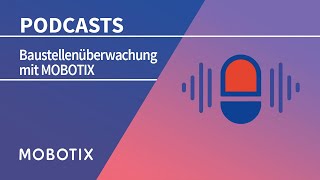 MOBOTIX Podcasts – Wie setze ich eine Kamera zur Baustellenüberwachung ein [upl. by Erasaec]