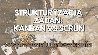 Strukturyzacja zadań Kanban vs Scrum  w sprzątaniu mieszkania [upl. by Barden]