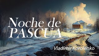 Noche de Pascua — Vladímir Korolenko [upl. by Nee605]