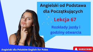 Angielski od Podstawa dla Początkujących Rozkłady jazdy i godziny otwarcia Lekcja 67 [upl. by Bega]