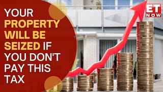 Your Property Might Be Seized If You Dont Pay Property Tax Know All About The Tax  ET Now [upl. by Ytirehc]