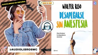 Desapegarse sin Anestesia de Walter Riso Audiolibro Resumen [upl. by Amleht111]