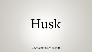 How To Say Husk [upl. by Malissia]