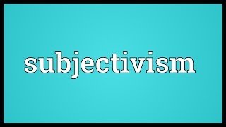 Subjectivism Meaning [upl. by Ithnan]