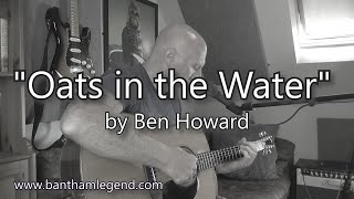 Oats in the Water  Ben Howard  Bantham Legend [upl. by Russel]