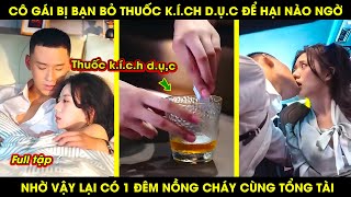 Cô Gái Bị Bạn Bỏ Thuốc Kích Dục Để Hại Nào Ngờ Nhờ Vậy Lại Có Một Đêm Nồng Cháy Cùng Tổng Tài [upl. by Alysoun517]