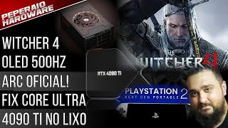 Resumão – ARC B580 1 semana  PSP 2  Witcher 4  FIX Core Ultra  Oled 500Hz 27”  4090 Ti no lixo [upl. by Carmel]