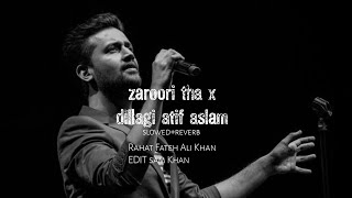 zaroori tha x dillagi atif aslam  slowed reverb [upl. by Amar]