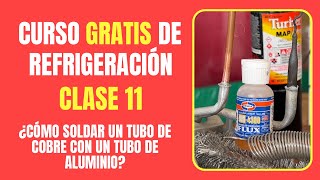 CURSO DE REFRIGERACIÓN GRATIS Clase 11  ¿Cómo soldar un tubo de cobre con un tubo de aluminio [upl. by Theurich]