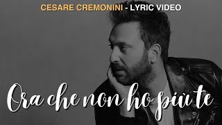 Cesare Cremonini  Ora che non ho più te Testo  Lyric video  HQ [upl. by Sirrot]