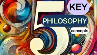 5 Key Philosophy Concepts Explained [upl. by Eeliab]