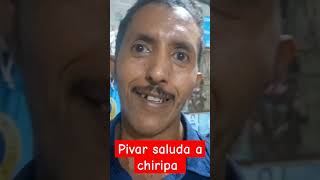 Pivar muy amable mente saluda a chiripa [upl. by Nylkaj]