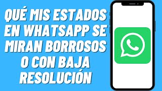 Por qué mis estados en Whatsapp se miran borrosos o con baja resolución [upl. by Sochor91]