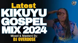 Latest kikuyu gospel mix 2O24Niunjikite wegaKaba uguo twahonokireDj overdose [upl. by Soble]