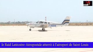 le Raid Latécoère Aéropostale atterrit à l’aéroport de Saint Louis SENEGAL [upl. by Doughman]