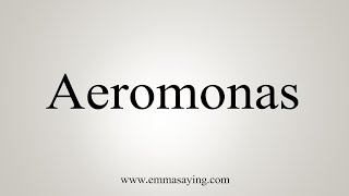 How To Say Aeromonas [upl. by Eissolf]