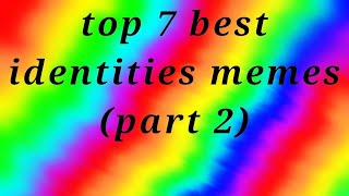 Top 7 best identities memespart 2 [upl. by Gavette]