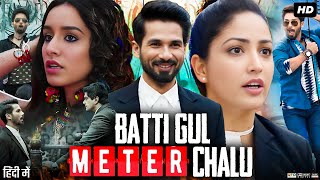 Batti Gul Meter Chalu Full Movie In Hindi  Shahid Kapoor Yami Gautam Shraddha K  Review amp Facts [upl. by Adnavoj54]