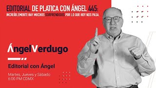 Editorial de Platica con Ángel 445 Increíblemente hay muchos sorprendidos por lo que hoy nos pasa [upl. by Hoag]