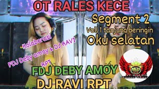 OT RALES KECE FDJ DEBY AMOY amp DJ RAVI RPT ❗TANJUNG BERINGIN OKU SELATAN SEGMENT KE 2 VOLL 1 [upl. by Cirdahc]