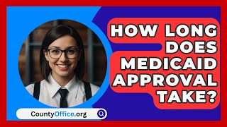 How Long Does Medicaid Approval Take  CountyOfficeorg [upl. by Elleon]