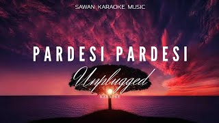 PARDESI PARDESI UNPLUGGED KARAOKE [upl. by Cello]